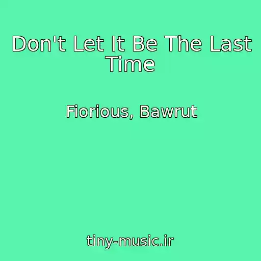 کاور آهنگ Don't Let It Be The Last Time از Fiorious, Bawrut