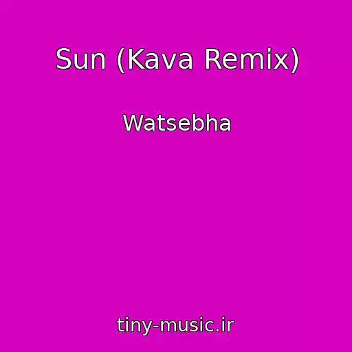 کاور آهنگ Sun (Kava Remix) از Watsebha