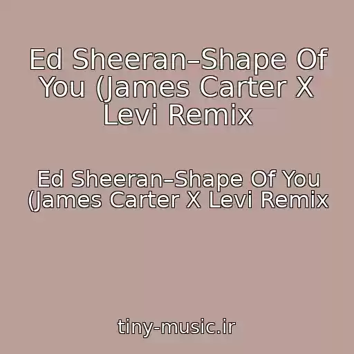 کاور آهنگ Ed Sheeran–Shape Of You (James Carter X Levi Remix از Ed Sheeran–Shape Of You (James Carter X Levi Remix