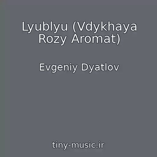 کاور آهنگ Lyublyu (Vdykhaya Rozy Aromat) از Evgeniy Dyatlov