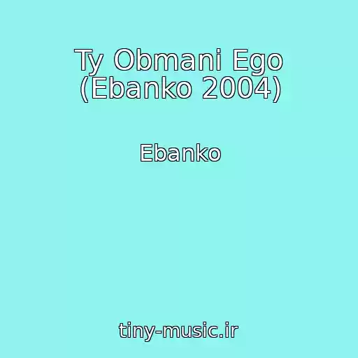 کاور آهنگ Ty Obmani Ego (Ebanko 2004) از Ebanko