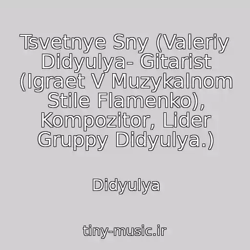 کاور آهنگ Tsvetnye Sny (Valeriy Didyulya- Gitarist (Igraet V Muzykalnom Stile Flamenko), Kompozitor, Lider Gruppy Didyulya.) از Didyulya