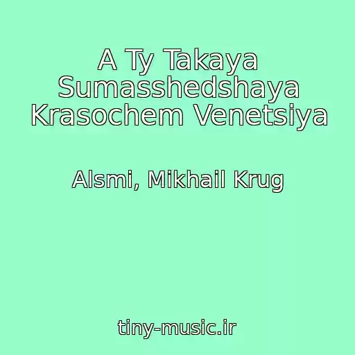 کاور آهنگ A Ty Takaya Sumasshedshaya Krasochem Venetsiya از Alsmi, Mikhail Krug
