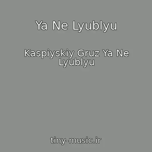 کاور آهنگ Ya Ne Lyublyu از Kaspiyskiy Gruz Ya Ne Lyublyu