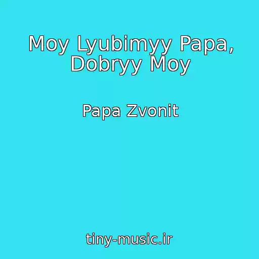 کاور آهنگ Moy Lyubimyy Papa, Dobryy Moy از Papa Zvonit