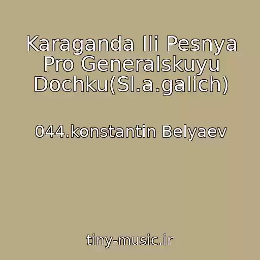 کاور آهنگ Karaganda Ili Pesnya Pro Generalskuyu Dochku(Sl.a.galich) از 044.konstantin Belyaev