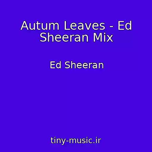 کاور آهنگ Autum Leaves - Ed Sheeran Mix از Ed Sheeran