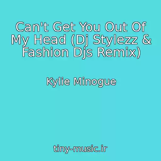 کاور آهنگ Can't Get You Out Of My Head (Dj Stylezz & Fashion Djs Remix) از Kylie Minogue