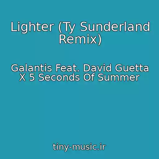 کاور آهنگ Lighter (Ty Sunderland Remix) از Galantis Feat. David Guetta X 5 Seconds Of Summer