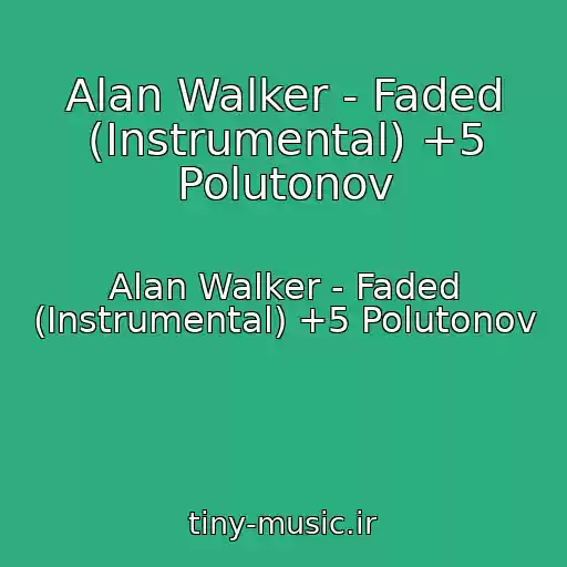 کاور آهنگ Alan Walker - Faded (Instrumental) +5 Polutonov از Alan Walker - Faded (Instrumental) +5 Polutonov
