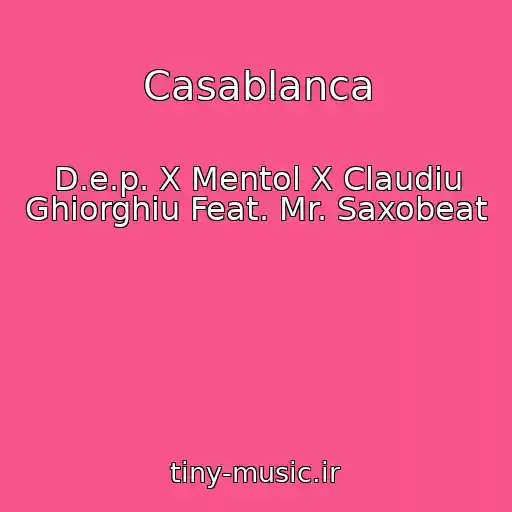 کاور آهنگ Casablanca از D.e.p. X Mentol X Claudiu Ghiorghiu Feat. Mr. Saxobeat