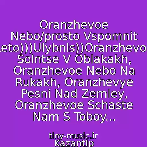 کاور آهنگ Oranzhevoe Nebo/prosto Vspomnit Leto)))Ulybnis))Oranzhevoe Solntse V Oblakakh, Oranzhevoe Nebo Na Rukakh, Oranzhevye Pesni Nad Zemley, Oranzhevoe Schaste Nam S Toboy... از Kazantip