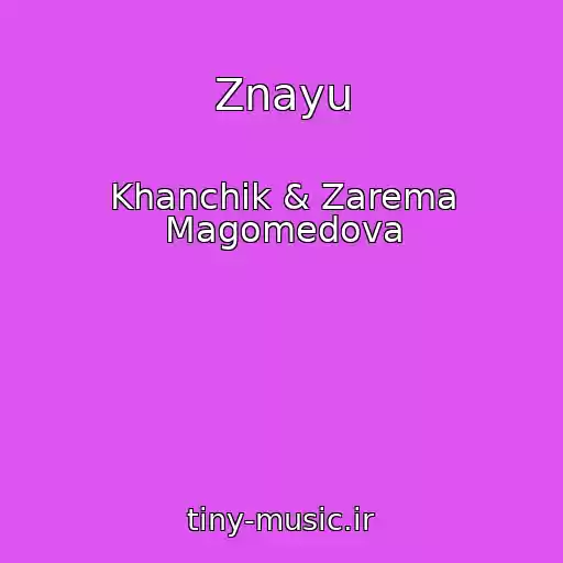 کاور آهنگ Znayu از Khanchik & Zarema Magomedova