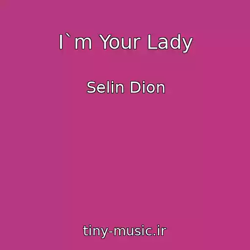 کاور آهنگ I`m Your Lady از Selin Dion