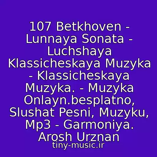 کاور آهنگ 107 Betkhoven - Lunnaya Sonata - Luchshaya Klassicheskaya Muzyka - Klassicheskaya Muzyka. - Muzyka Onlayn.besplatno, Slushat Pesni, Muzyku, Mp3 - Garmoniya. Arosh Urznan از Mikhail Krug Ft. Vika Tsyganova