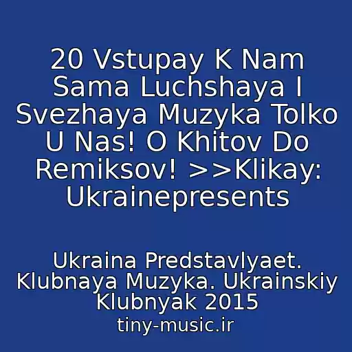 کاور آهنگ 20 Vstupay K Nam Sama Luchshaya I Svezhaya Muzyka Tolko U Nas! O Khitov Do Remiksov! >>Klikay: Ukrainepresents از Ukraina Predstavlyaet. Klubnaya Muzyka. Ukrainskiy Klubnyak 2015