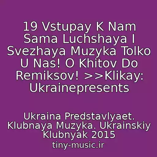 کاور آهنگ 19 Vstupay K Nam Sama Luchshaya I Svezhaya Muzyka Tolko U Nas! O Khitov Do Remiksov! >>Klikay: Ukrainepresents از Ukraina Predstavlyaet. Klubnaya Muzyka. Ukrainskiy Klubnyak 2015