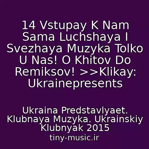 کاور آهنگ 14 Vstupay K Nam Sama Luchshaya I Svezhaya Muzyka Tolko U Nas! O Khitov Do Remiksov! >>Klikay: Ukrainepresents از Ukraina Predstavlyaet. Klubnaya Muzyka. Ukrainskiy Klubnyak 2015