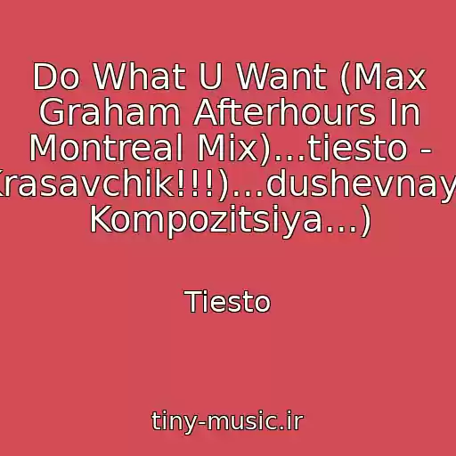کاور آهنگ Do What U Want (Max Graham Afterhours In Montreal Mix)...tiesto - Krasavchik!!!)...dushevnaya Kompozitsiya...) از Tiesto