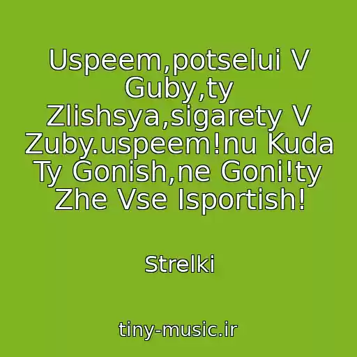 کاور آهنگ Uspeem,potselui V Guby,ty Zlishsya,sigarety V Zuby.uspeem!nu Kuda Ty Gonish,ne Goni!ty Zhe Vse Isportish! از Strelki
