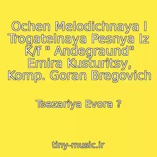 کاور آهنگ Ochen Melodichnaya I Trogatelnaya Pesnya Iz K/f " Andegraund" Emira Kusturitsy, Komp. Goran Bregovich از Tsezariya Evora ?