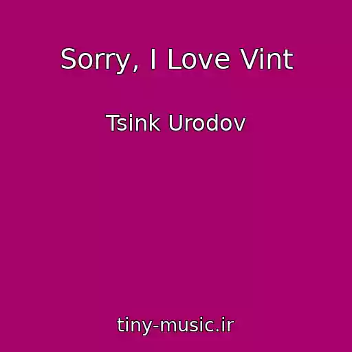 کاور آهنگ Sorry, I Love Vint از Tsink Urodov