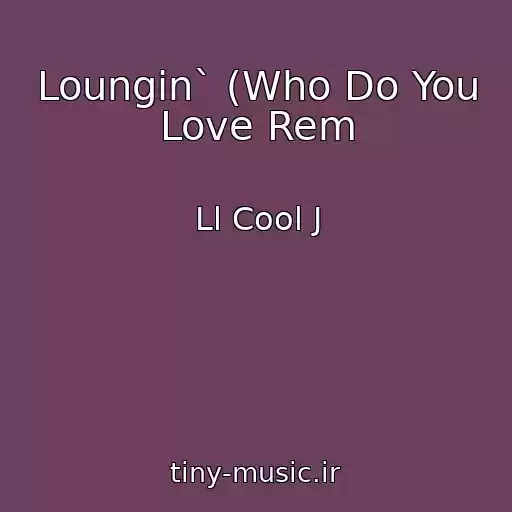 کاور آهنگ Loungin` (Who Do You Love Rem از Ll Cool J