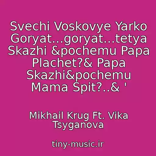 کاور آهنگ Svechi Voskovye Yarko Goryat...goryat...tetya Skazhi &pochemu Papa Plachet?& Papa Skazhi&pochemu Mama Spit?..& ' از Mikhail Krug Ft. Vika Tsyganova
