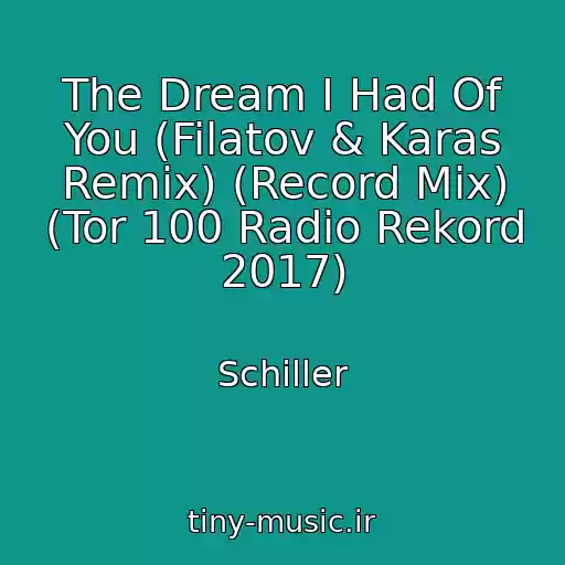 کاور آهنگ The Dream I Had Of You (Filatov & Karas Remix) (Record Mix) (Tor 100 Radio Rekord 2017) از Schiller