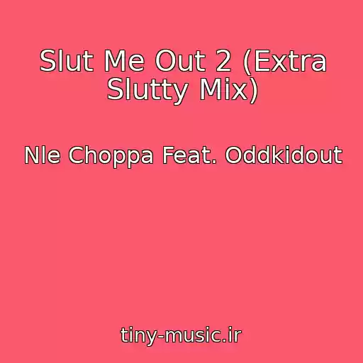 کاور آهنگ Slut Me Out 2 (Extra Slutty Mix) از Nle Choppa Feat. Oddkidout