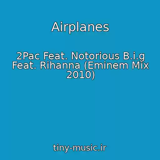 کاور آهنگ Airplanes از 2Pac Feat. Notorious B.i.g Feat. Rihanna (Eminem Mix 2010)