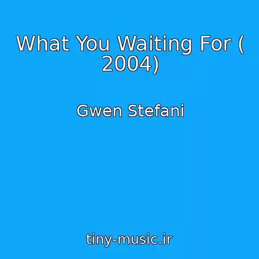کاور آهنگ What You Waiting For ( 2004) از Gwen Stefani