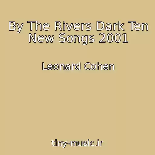 کاور آهنگ By The Rivers Dark Ten New Songs 2001 از Leonard Cohen