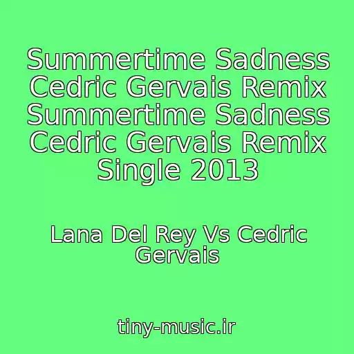 کاور آهنگ Summertime Sadness Cedric Gervais Remix Summertime Sadness Cedric Gervais Remix Single 2013 از Lana Del Rey Vs Cedric Gervais