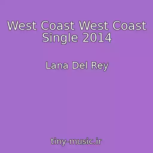کاور آهنگ West Coast West Coast Single 2014 از Lana Del Rey