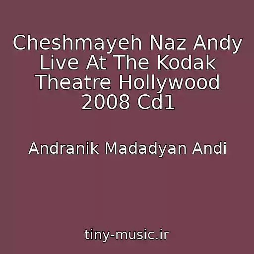 کاور آهنگ Cheshmayeh Naz Andy Live At The Kodak Theatre Hollywood 2008 Cd1 از Andranik Madadyan Andi