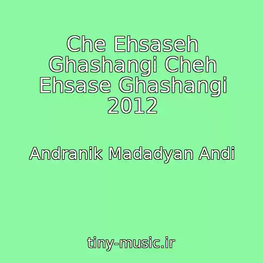 کاور آهنگ Che Ehsaseh Ghashangi Cheh Ehsase Ghashangi 2012 از Andranik Madadyan Andi
