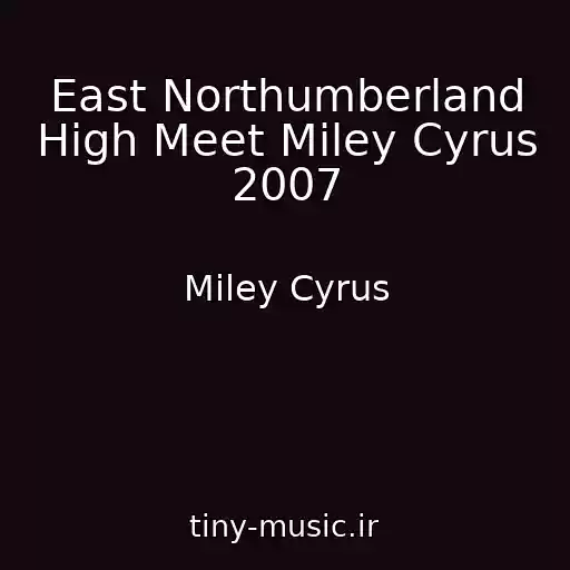 کاور آهنگ East Northumberland High Meet Miley Cyrus 2007 از Miley Cyrus