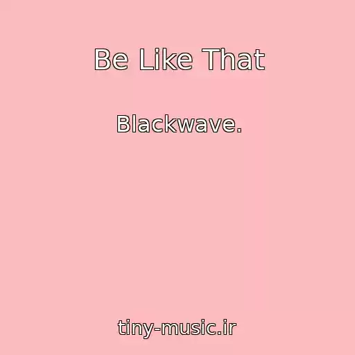 کاور آهنگ Be Like That از Blackwave.