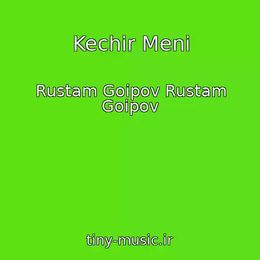 کاور آهنگ Kechir Meni از Rustam Goipov Rustam Goipov