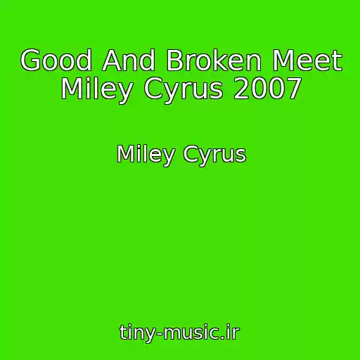 کاور آهنگ Good And Broken Meet Miley Cyrus 2007 از Miley Cyrus