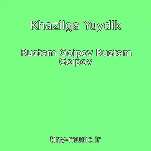 کاور آهنگ Khazilga Yuydik از Rustam Goipov Rustam Goipov