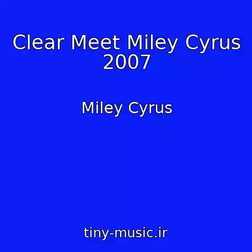 کاور آهنگ Clear Meet Miley Cyrus 2007 از Miley Cyrus
