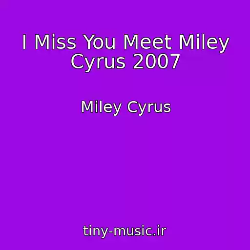 کاور آهنگ I Miss You Meet Miley Cyrus 2007 از Miley Cyrus