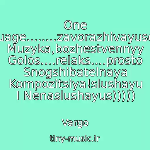 کاور آهنگ One Language........zavorazhivayuschaya Muzyka,bozhestvennyy Golos....relaks....prosto Snogshibatelnaya Kompozitsiya!slushayu I Nenaslushayus))))) از Vargo