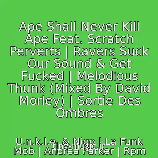 کاور آهنگ Ape Shall Never Kill Ape Feat. Scratch Perverts | Ravers Suck Our Sound & Get Fucked | Melodious Thunk (Mixed By David Morley) | Sortie Des Ombres از U.n.k.l.e. & Nigo | La Funk Mob | Andrea Parker | Rpm
