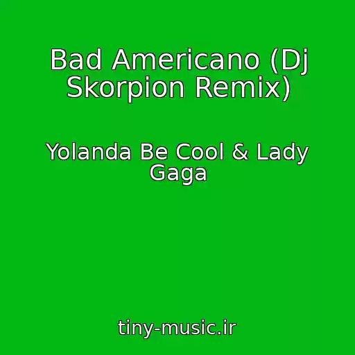 کاور آهنگ Bad Americano (Dj Skorpion Remix) از Yolanda Be Cool & Lady Gaga