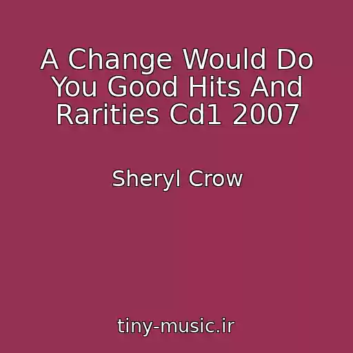 کاور آهنگ A Change Would Do You Good Hits And Rarities Cd1 2007 از Sheryl Crow