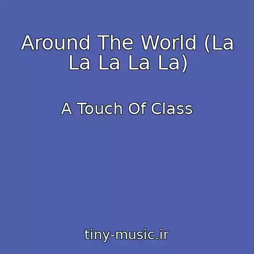 کاور آهنگ Around The World (La La La La La) از A Touch Of Class