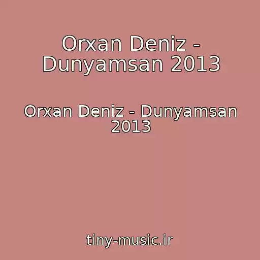 کاور آهنگ Orxan Deniz - Dunyamsan 2013 از Orxan Deniz - Dunyamsan 2013